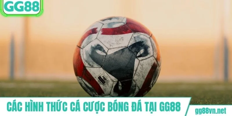 Các hình thức cá cược bóng đá tại GG88