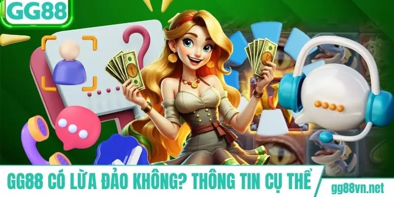 GG88 có lừa đảo không và thực hư thông tin cụ thể